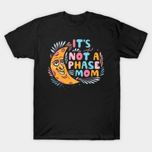 its not a phase mom T-Shirt